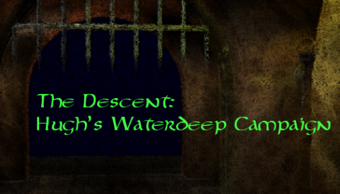 The Descent: Hugh's Waterdeep Campaign